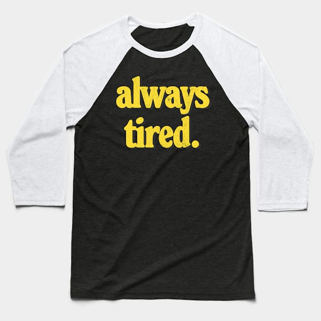 Always Tired / Vintage Look Typography Design Baseball T-Shirt by DankFutura